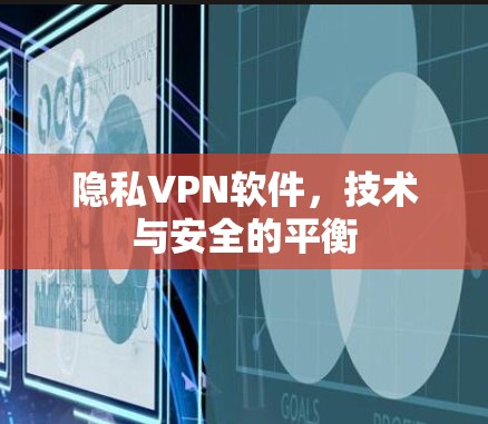 隐私VPN软件，技术与安全的平衡