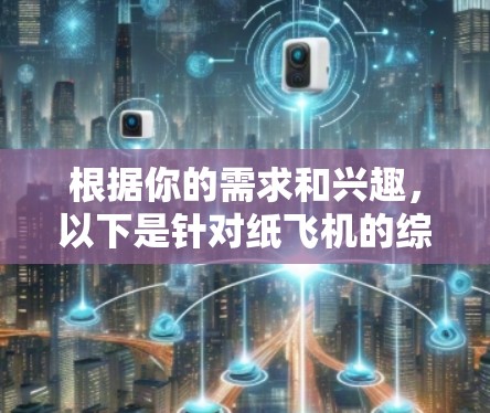 根据你的需求和兴趣，以下是针对纸飞机的综合推荐