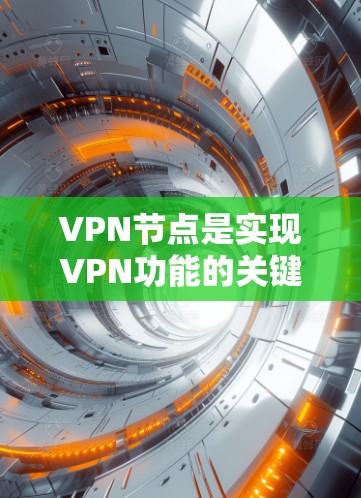 VPN节点是实现VPN功能的关键组成部分,它们需要实时更新以保持对目标服务器和客户端的实时监控。以下是一个逐步解释