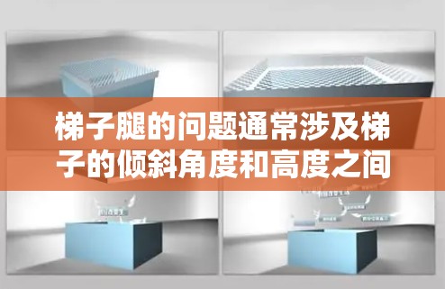 梯子腿的问题通常涉及梯子的倾斜角度和高度之间的关系。具体来说,可以用三角函数,特别是正切函数,来表示腿长、高度和角度之间的关系。以下是详细的解答