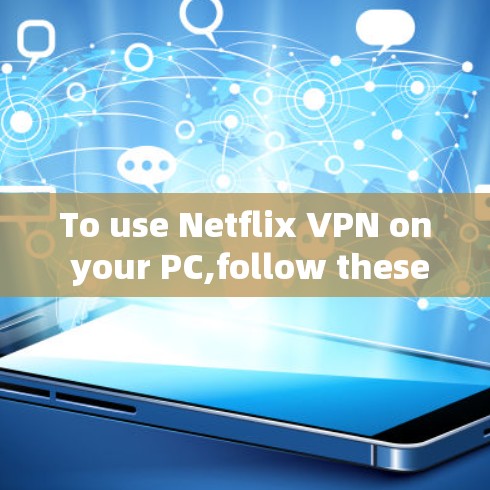 To use Netflix VPN on your PC,follow these organized steps:
