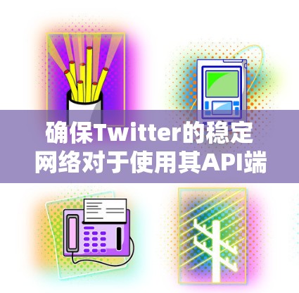 确保Twitter的稳定网络对于使用其API端点或运行Web协议(如NAT)至关重要。以下是一些步骤,帮助你检查和维护稳定的网络