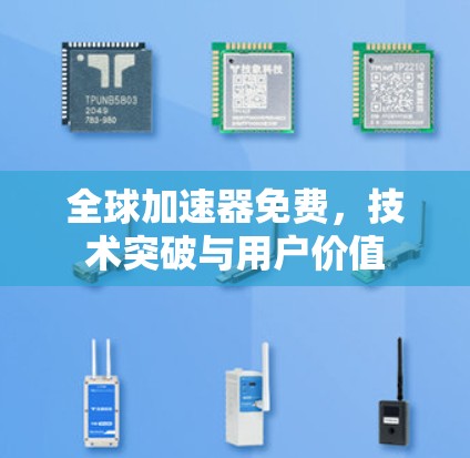 全球加速器免费,技术突破与用户价值