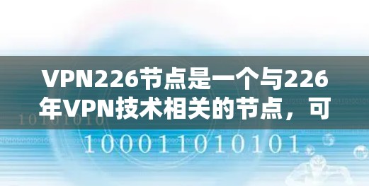 VPN226节点是一个与226年VPN技术相关的节点,可能指代226年特定技术中的节点。以下是对此节点的详细说明