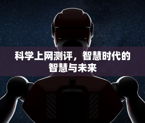 科学上网测评,智慧时代的智慧与未来