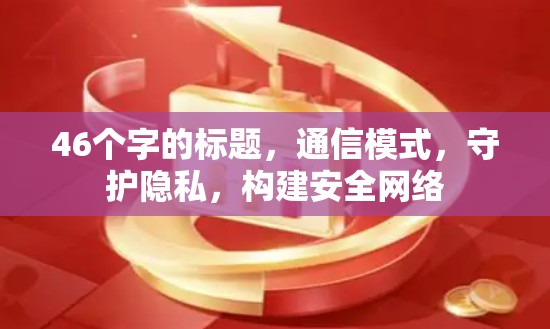 46个字的标题,通信模式,守护隐私,构建安全网络