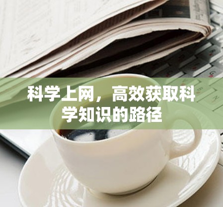 科学上网,高效获取科学知识的路径