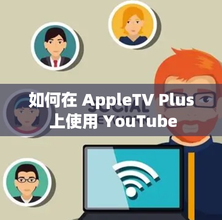 如何在 AppleTV Plus 上使用 YouTube