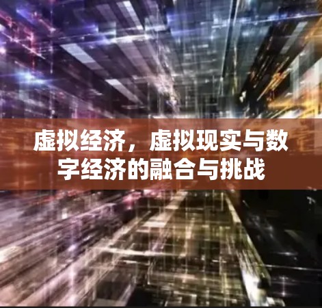 虚拟经济,虚拟现实与数字经济的融合与挑战