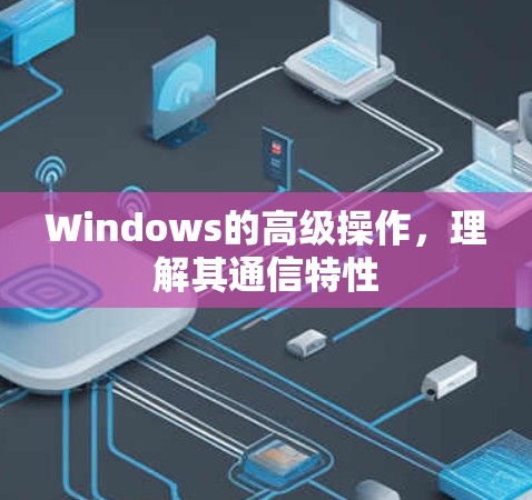 Windows的高级操作,理解其通信特性