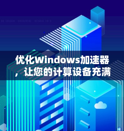 优化Windows加速器,让您的计算设备充满活力
