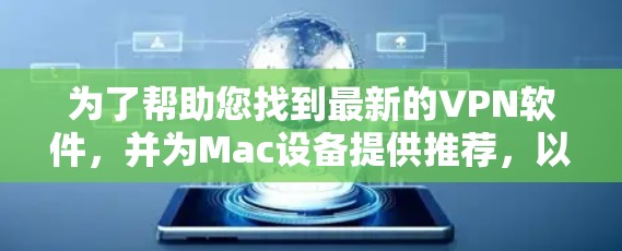 为了帮助您找到最新的VPN软件,并为Mac设备提供推荐,以下是一些步骤和推荐