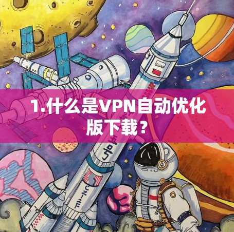 1.什么是VPN自动优化版下载?