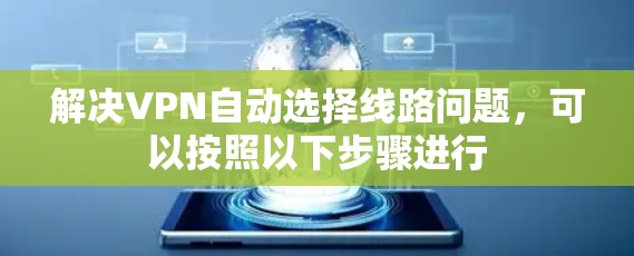 解决VPN自动选择线路问题,可以按照以下步骤进行