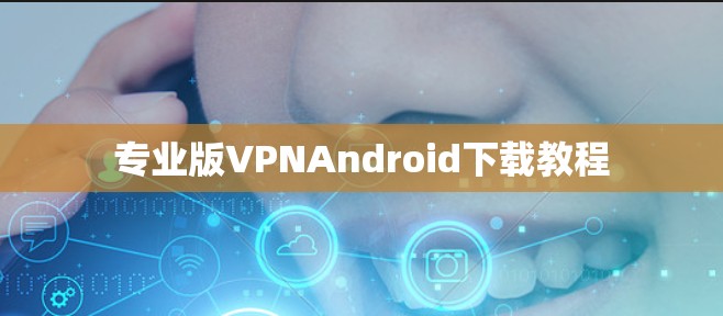 专业版VPNAndroid下载教程