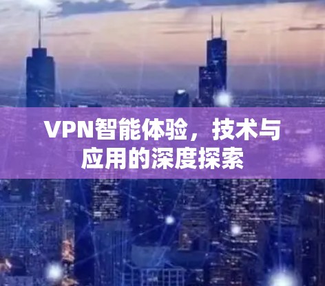 VPN智能体验，技术与应用的深度探索