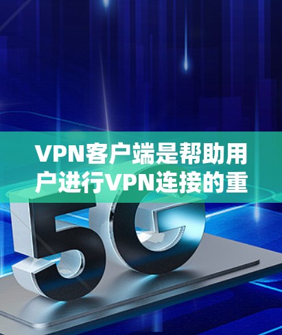 <strong>VPN客户端</strong>是帮助用户进行VPN连接的重要工具，能够提供加密、多端访问、安全设置等功能，满足用户在数字空间中的需求。以下是一些值得信赖的<strong>VPN客户端</strong>推荐