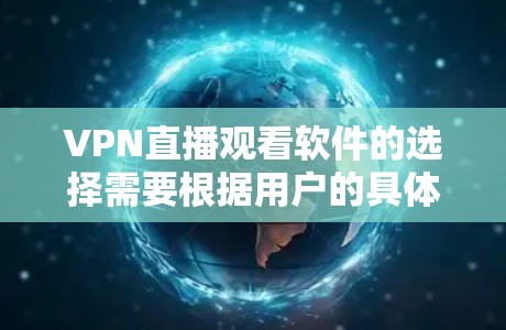 VPN直播观看软件的选择需要根据用户的具体需求来决定。以下是一些适合不同场景的软件推荐