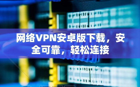 网络VPN安卓版下载，安全可靠，轻松连接