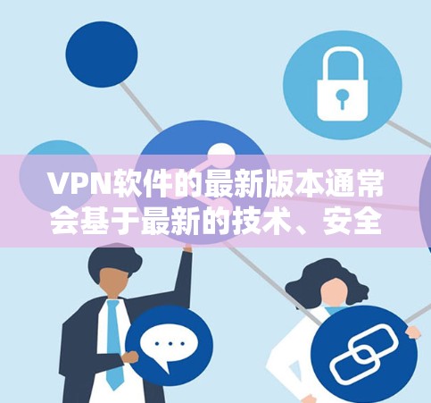 VPN软件的最新版本通常会基于最新的技术、安全性和兼容性优化,以满足用户的需求。以下是一些常见的VPN软件及其最新版本