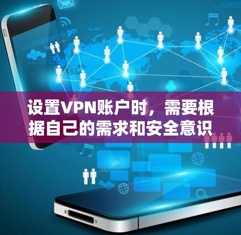 设置VPN账户时，需要根据自己的需求和安全意识进行谨慎设置。以下是关于VPN账户设置的常见步骤和注意事项