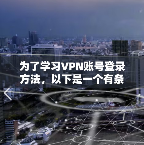 为了学习VPN账号登录方法，以下是一个有条理的指南，涵盖所有必要的步骤和注意事项