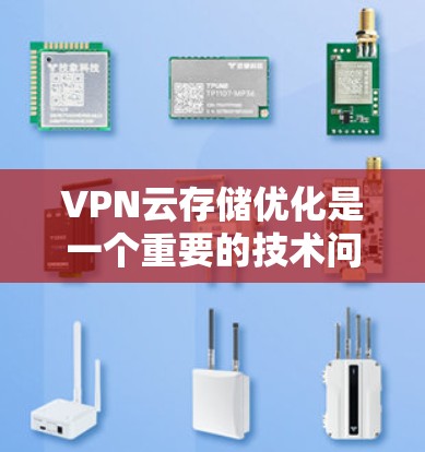 VPN云存储优化是一个重要的技术问题,目的是为了提高数据存储效率、降低成本和提升数据安全性。以下是一些优化VPN云存储的关键技巧和步骤