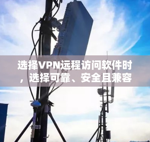 选择VPN远程访问软件时,选择可靠、安全且兼容性的软件非常重要。以下是一些推荐的软件以及它们的特点