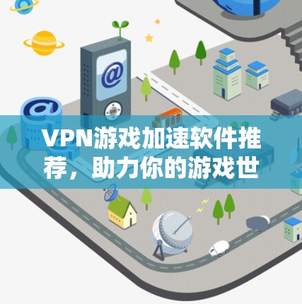 VPN游戏加速软件推荐,助力你的游戏世界