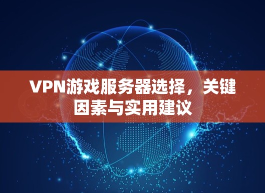 VPN游戏服务器选择,关键因素与实用建议