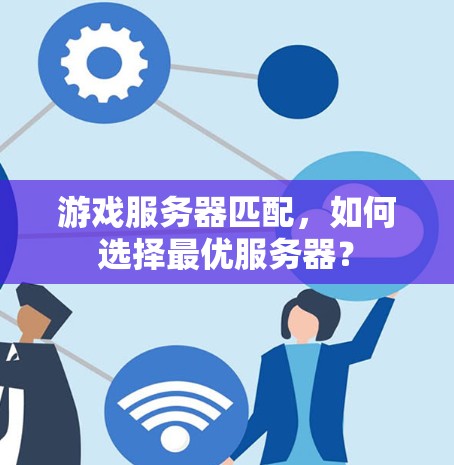 游戏服务器匹配,如何选择最优服务器?