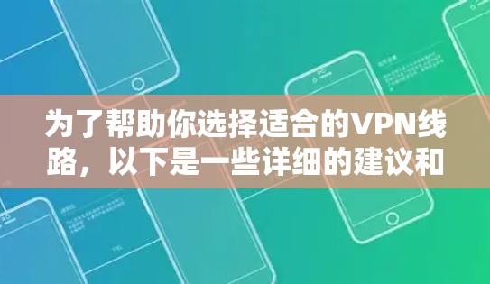 为了帮助你选择适合的VPN线路,以下是一些详细的建议和考虑因素