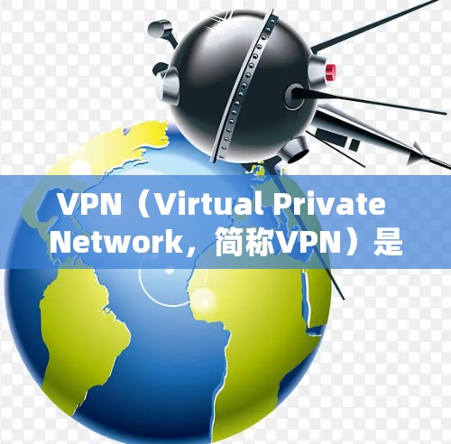 VPN(Virtual Private Network,简称VPN)是通过网络隔离技术实现视频会议、文件传输和数据流量的网络服务,旨在保护用户的隐私和数据安全。以下是几个知名的VPN品牌及其特点