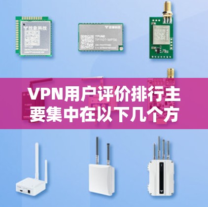 VPN用户评价排行主要集中在以下几个方面