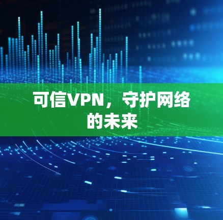 可信VPN,守护网络的未来