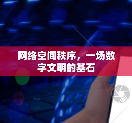 网络空间秩序,一场数字文明的基石
