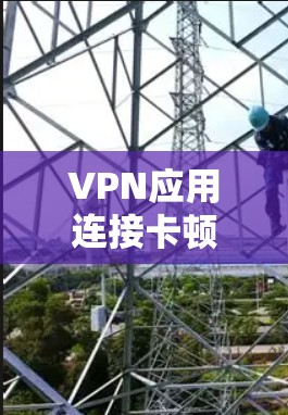 VPN应用连接卡顿时,可以考虑以下几种方法来加速