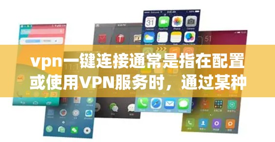 vpn一键连接通常是指在配置或使用VPN服务时,通过某种方式直接连接到VPN,而不是通过常见的端到端连接。以下是关于如何使用VPN一键连接的一些步骤和建议