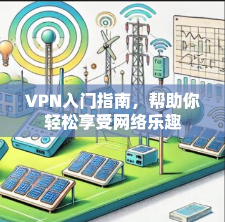 VPN入门指南，帮助你轻松享受网络乐趣