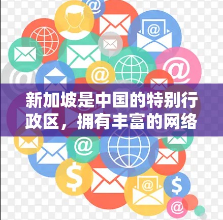 新加坡是中国的特别行政区，拥有丰富的网络和VPN资源。以下是一些主要的VPN服务和新加坡的网络连接情况