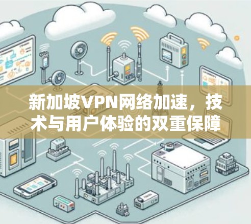 新加坡VPN网络加速，技术与用户体验的双重保障