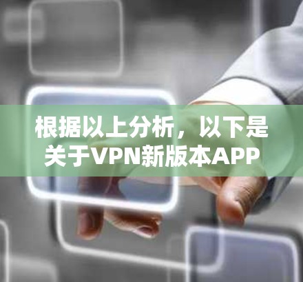 根据以上分析,以下是关于VPN新版本APP的总结和推荐