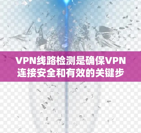 VPN线路检测是确保VPN连接安全和有效的关键步骤。以下是一个详细的步骤指南,帮助您系统地使用VPN线路检测APP
