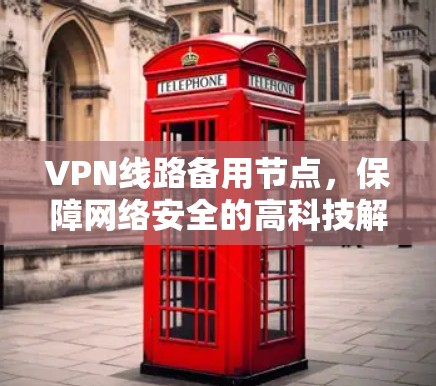 VPN线路备用节点，保障网络安全的高科技解决方案