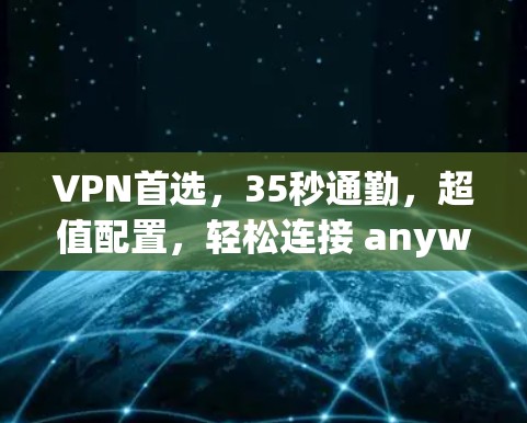 VPN首选，35秒通勤，超值配置，轻松连接 anywhere