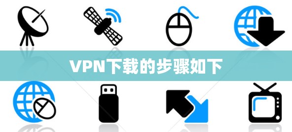 VPN下载的步骤如下