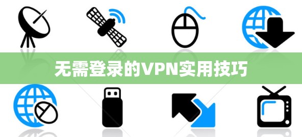 无需登录的VPN实用技巧