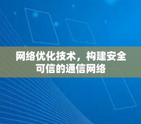 网络优化技术，构建安全可信的通信网络