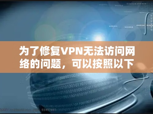 为了修复VPN无法访问网络的问题,可以按照以下步骤进行