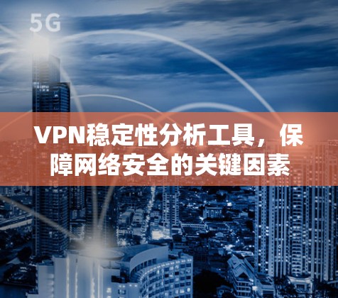 VPN稳定性分析工具，保障网络安全的关键因素